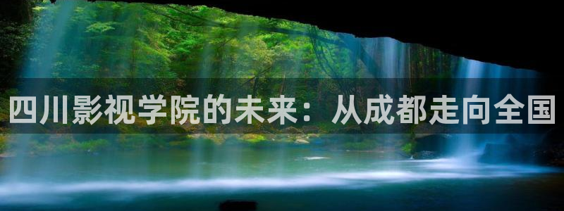 韩国电影八戒：四川影视学院的未来：从成都走向全国